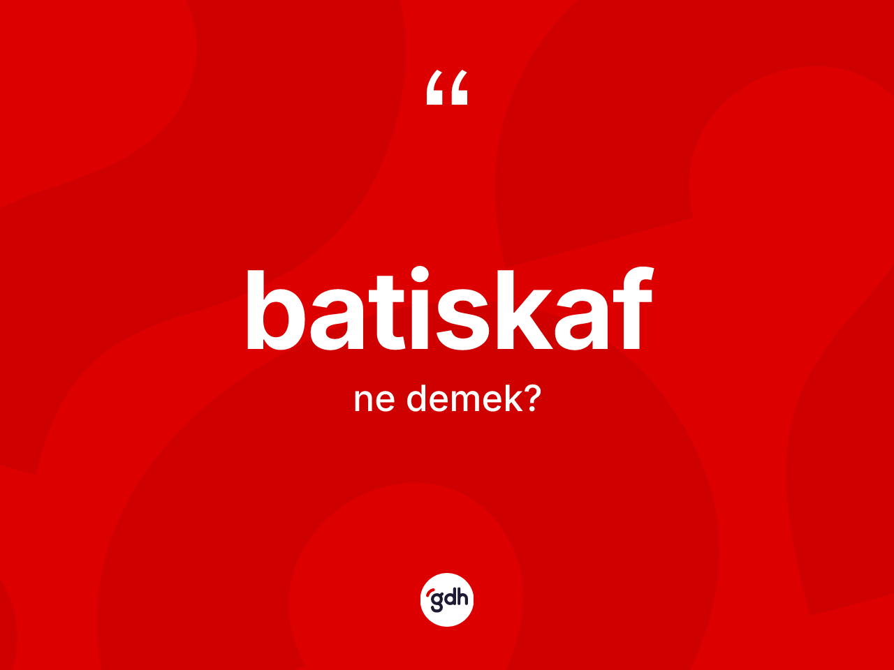 Batiskaf kelimesinin tanımı nedir? Batiskafın halk arasındaki kullanımı nasıldır?