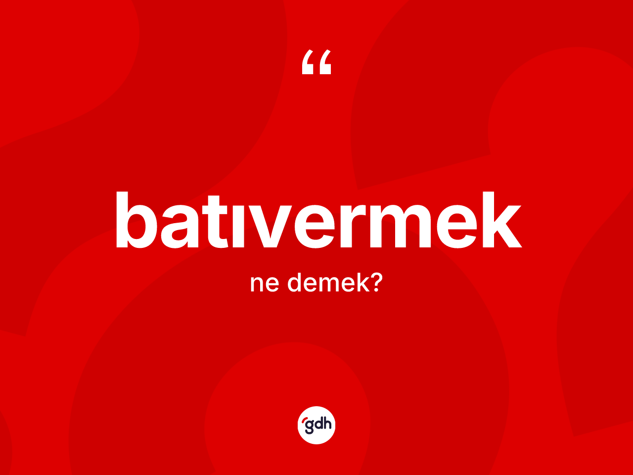Batıvermek kelimesinin sözlükteki tanımı nedir? Batıvermeğin TDK'ya göre anlamı nedir?
