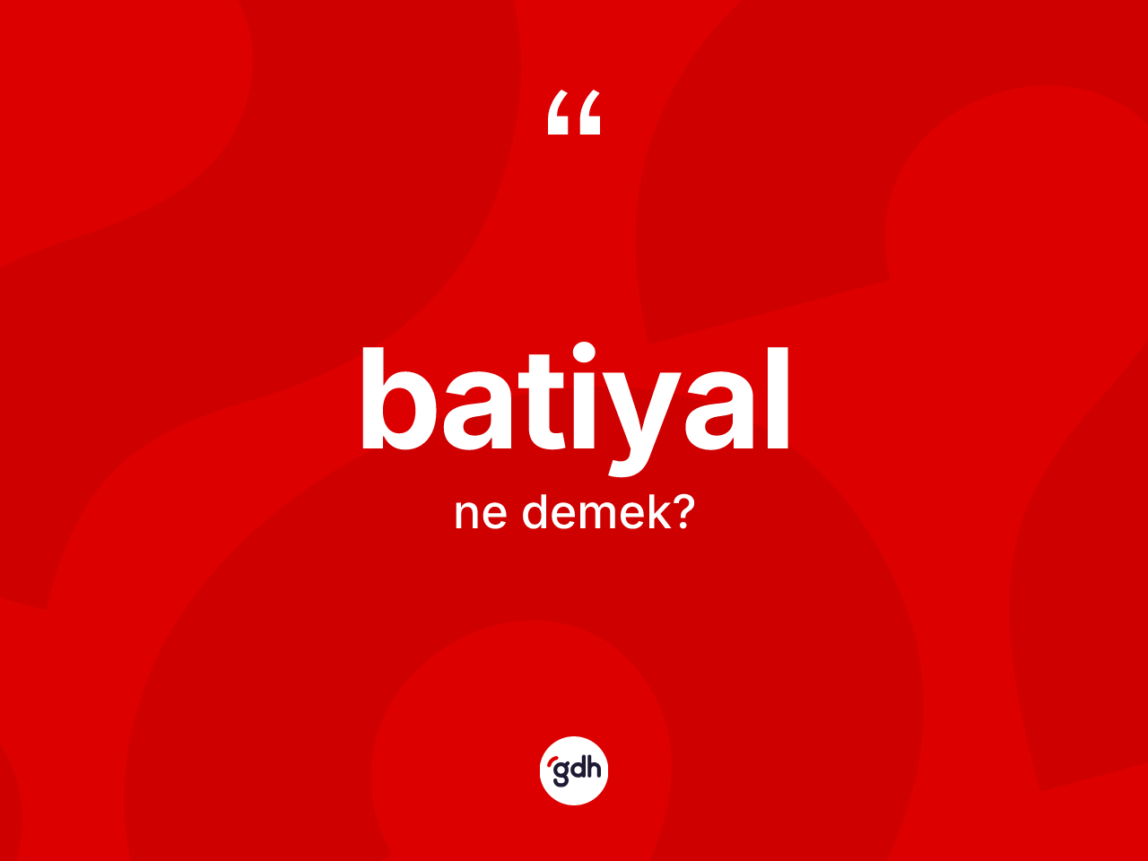 Batiyal kelimesinin anlamı nedir? Batiyalın halk arasındaki kullanımı nasıldır?