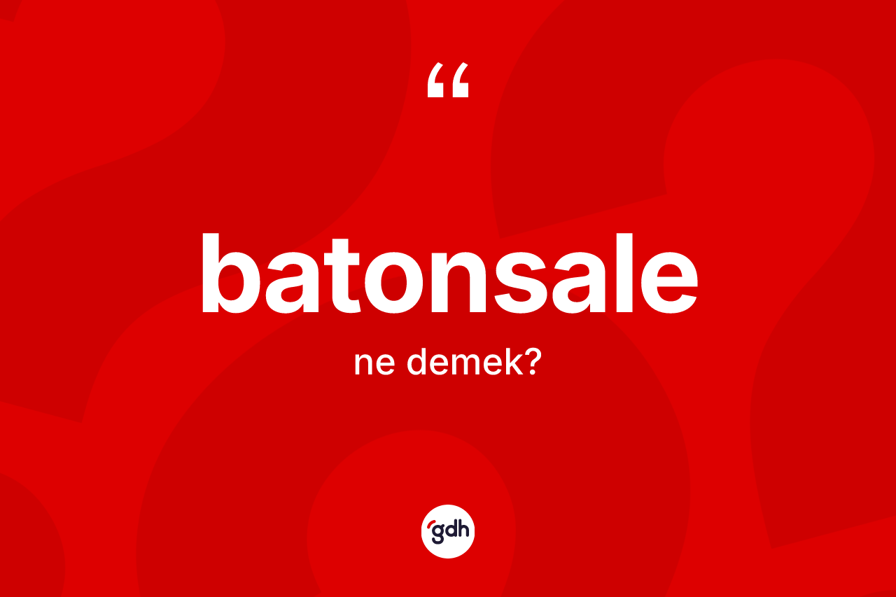 Batonsale ne demek? Batonsale kelimesinin kaç farklı anlamı var?