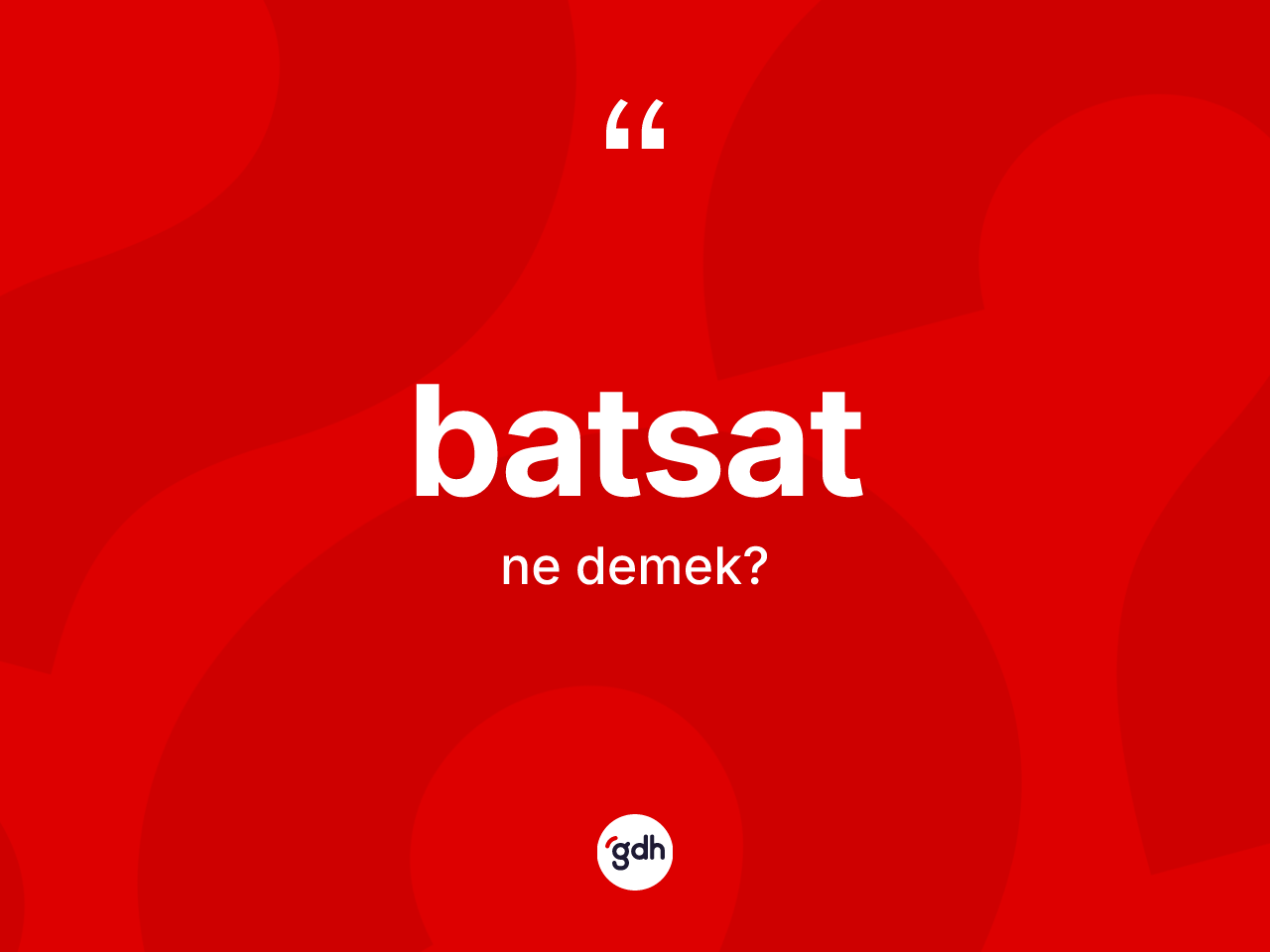 Batsat kelimesinin sözlükteki tanımı nedir? Batsat kelimesinin kaç farklı anlamı var?