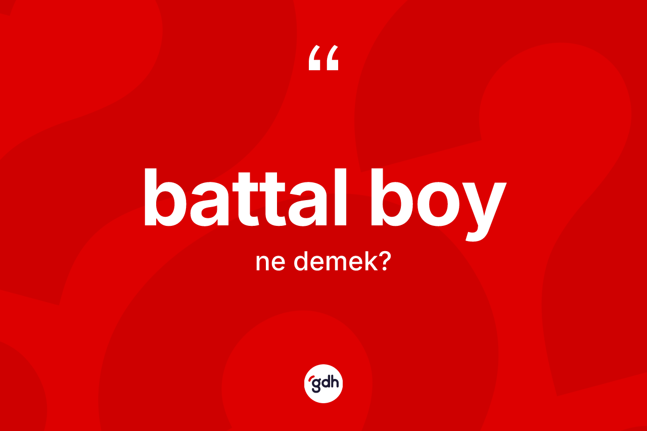 Battal boy ne demek? Battal boyun halk arasındaki kullanımı nasıldır?