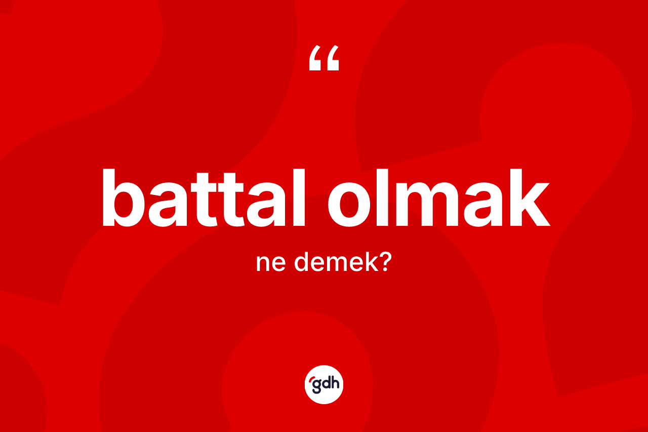 Battal olmak ifadesi nedir? Battal olmak ifadesi hangi durumlarda kullanılır