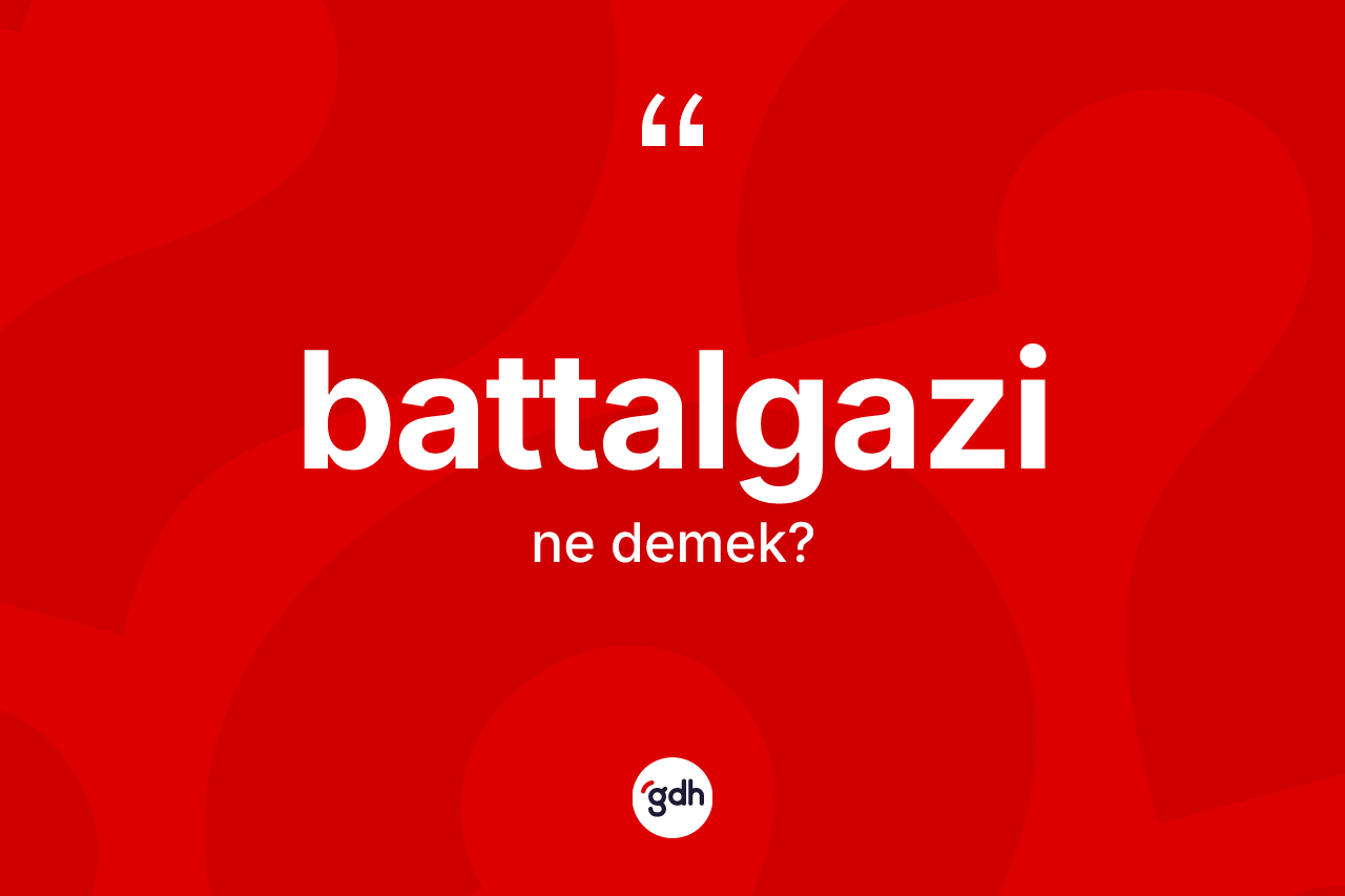 Battalgazi kelimesinin sözlükteki tanımı nedir? Battalgazi kelimesinin kaç farklı anlamı var?