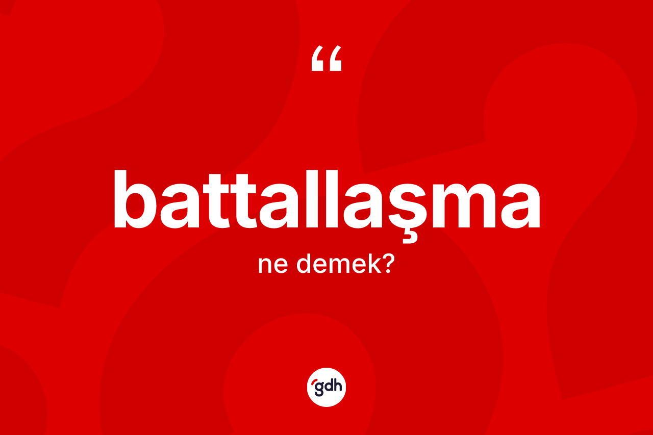 Battallaşma kelimesinin tanımı nedir? Battallaşmanın halk arasındaki kullanımı nasıldır?
