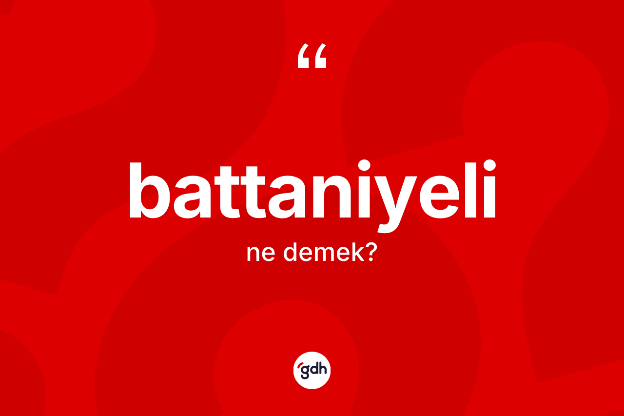 Battaniyeli kelimesinin anlamı nedir? Battaniyeli kelimesinin TDK anlamı nedir?