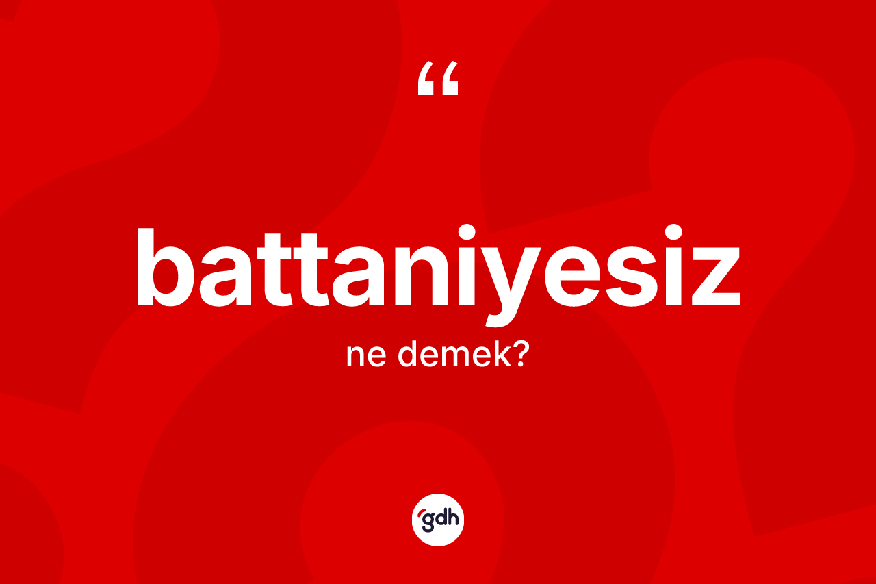 Battaniyesiz kelimesinin sözlükteki tanımı nedir? Battaniyesizin kısaca tanımı nedir?