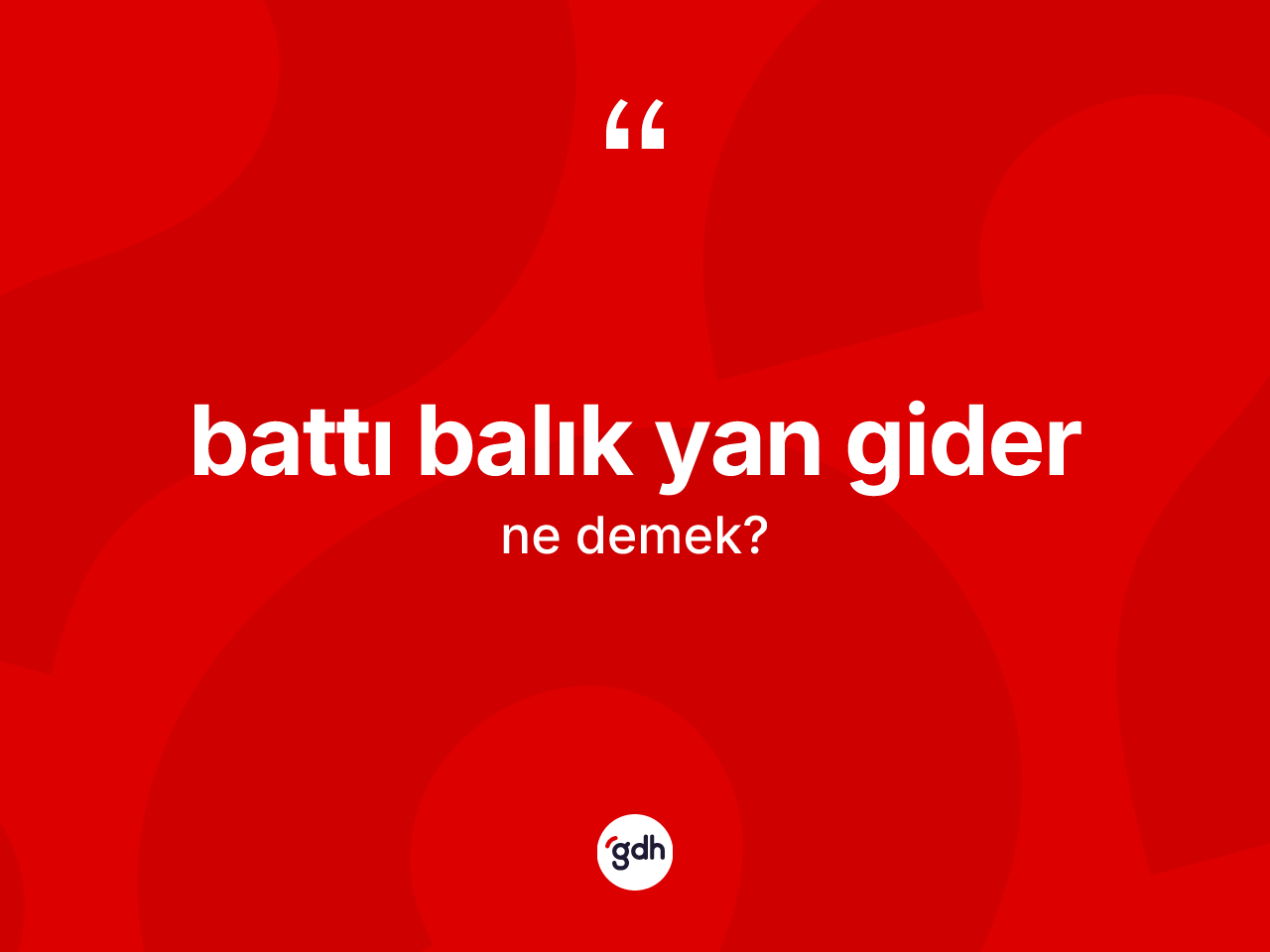Battı balık yan gider ne anlama gelir? Battı balık yan gider ifadesi nerede kullanılır?
