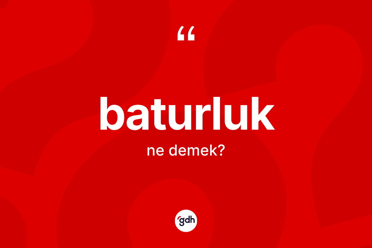Baturluk ne demek? Baturluğun kısaca tanımı nedir?