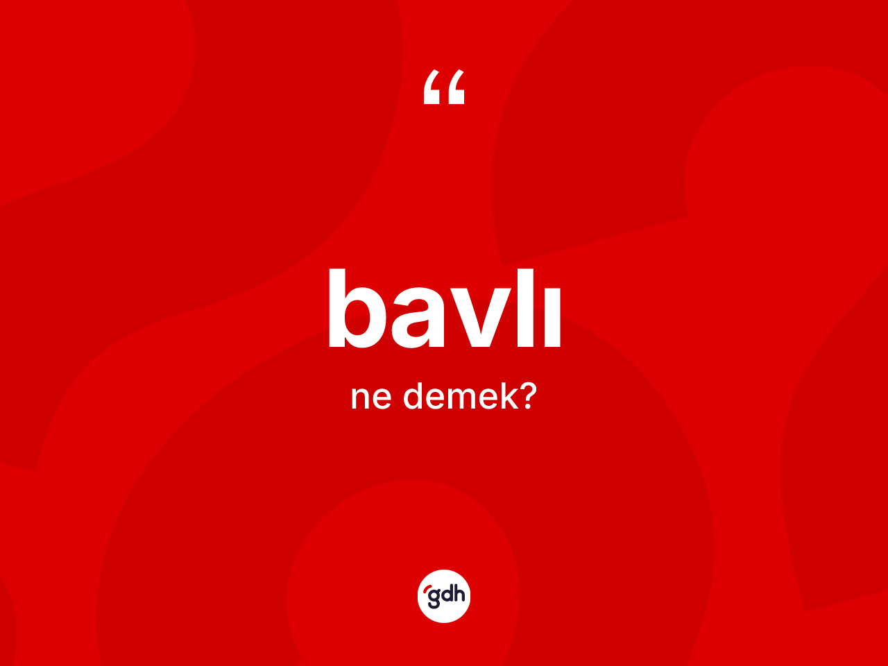 Bavlı kelimesi ne anlama gelir? Bavlının TDK'ya göre anlamı nedir?