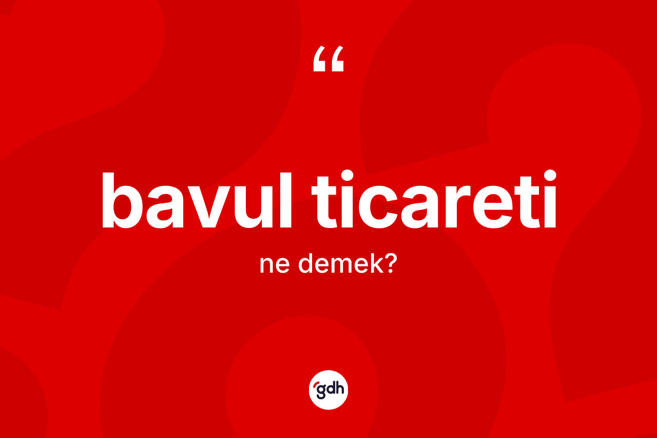 Bavul ticareti kelimesinin tanımı nedir? Bavul ticareti kelimesinin kaç farklı anlamı var?