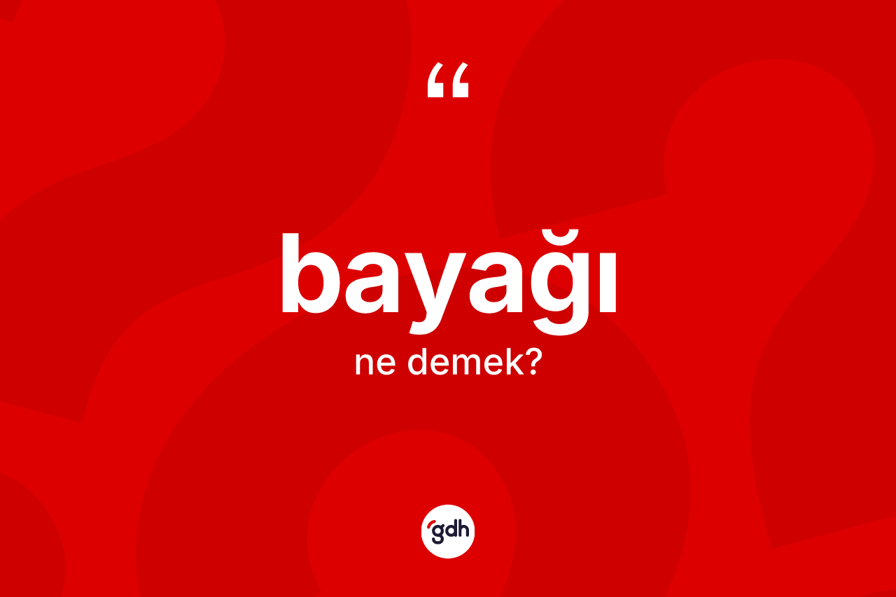 Bayağı kelimesinin sözlükteki tanımı nedir? Bayağının sözlükteki anlamı nedir?