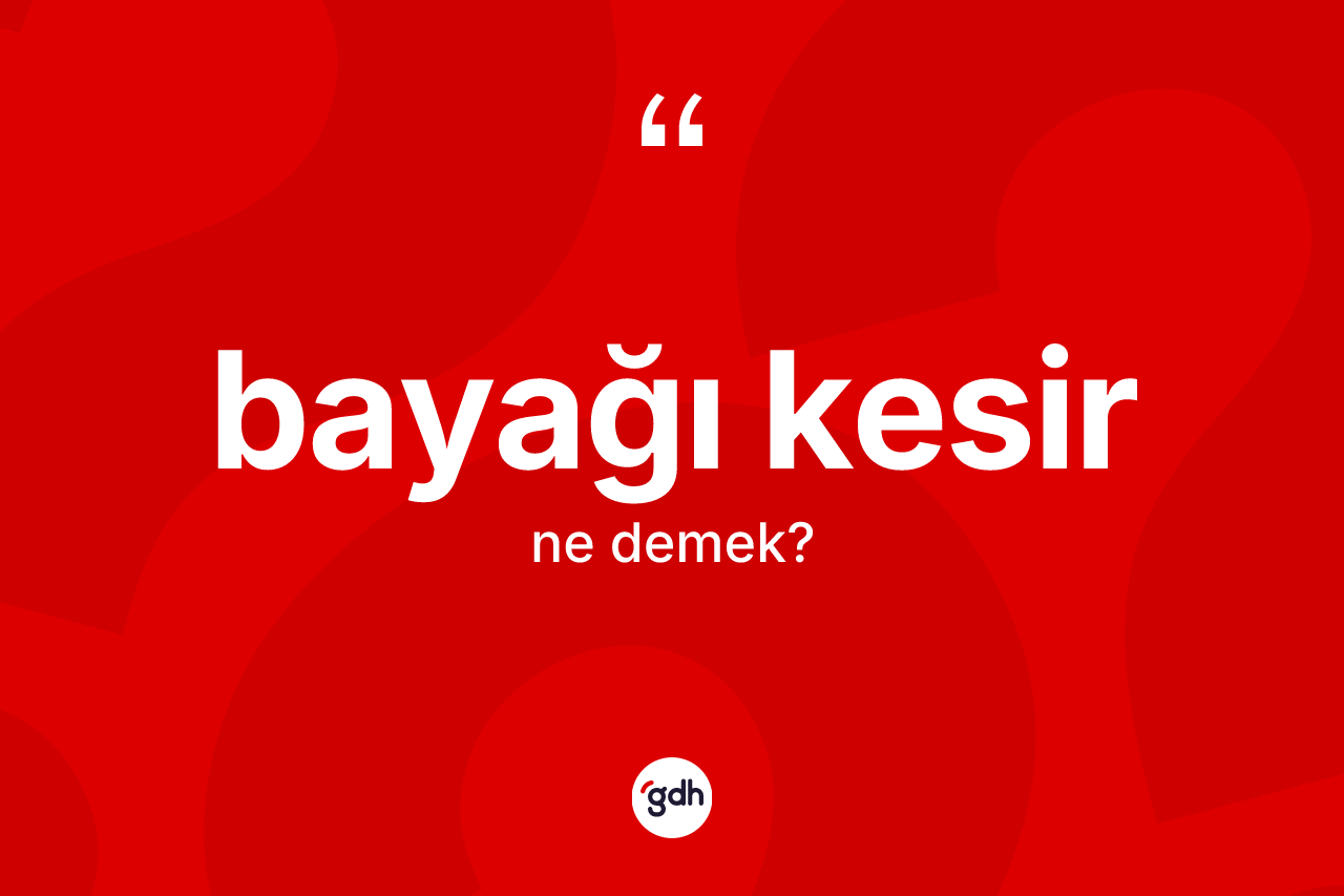Bayağı kesir ne anlama gelir? Bayağı kesirin TDK'ya göre anlamı nedir?