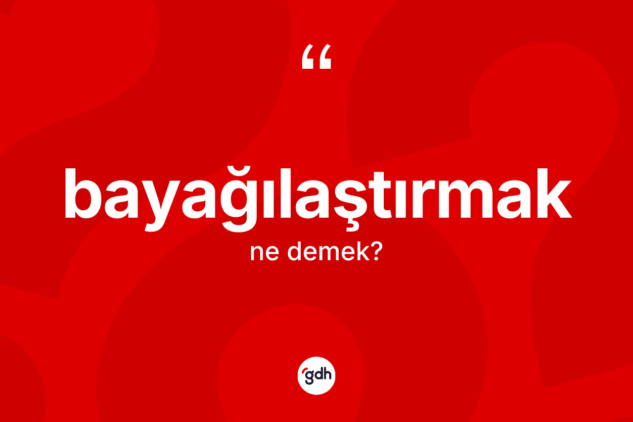 Bayağılaştırmak kelimesi nedir? Bayağılaştırmağın kısaca tanımı nedir?
