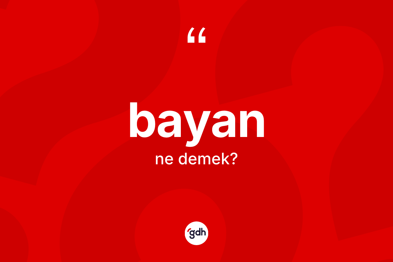 Bayan kelimesi ne anlama gelir? Bayanın sözlükteki anlamı nedir?