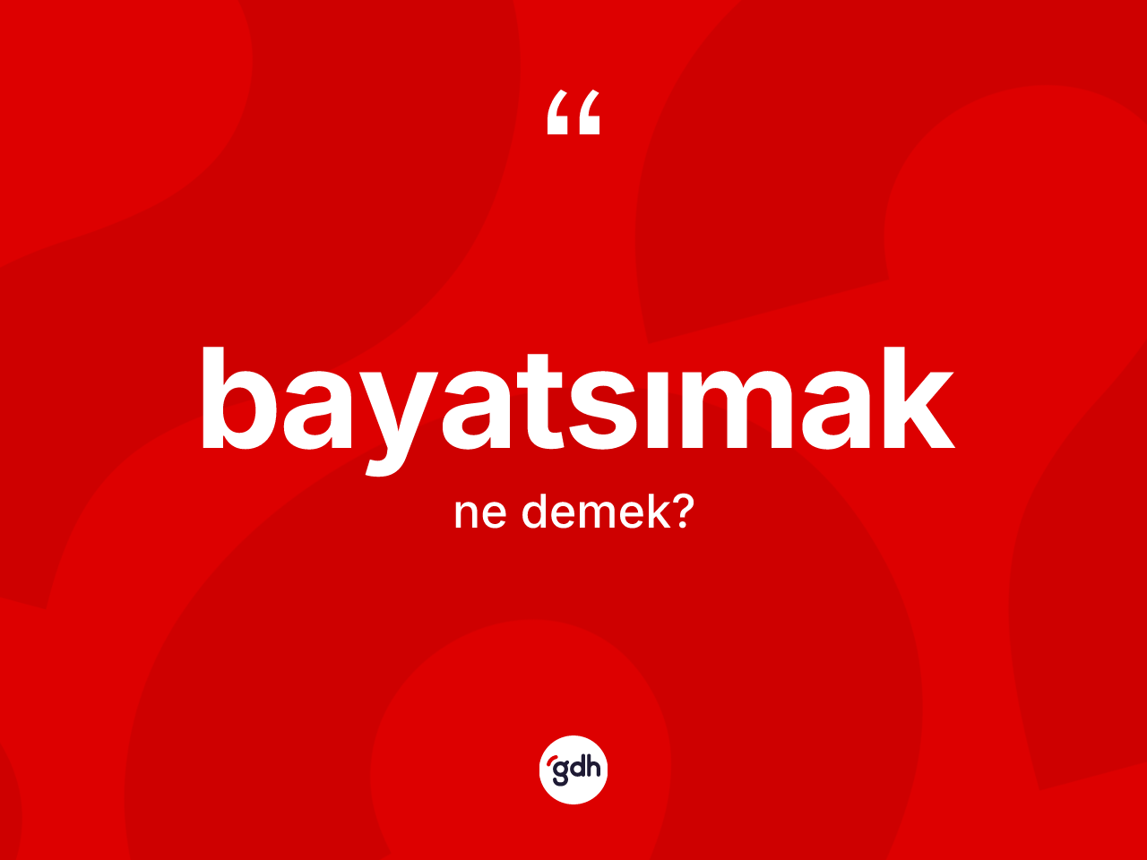 Bayatsımak kelimesinin anlamı nedir? Bayatsımağın kısaca tanımı nedir?