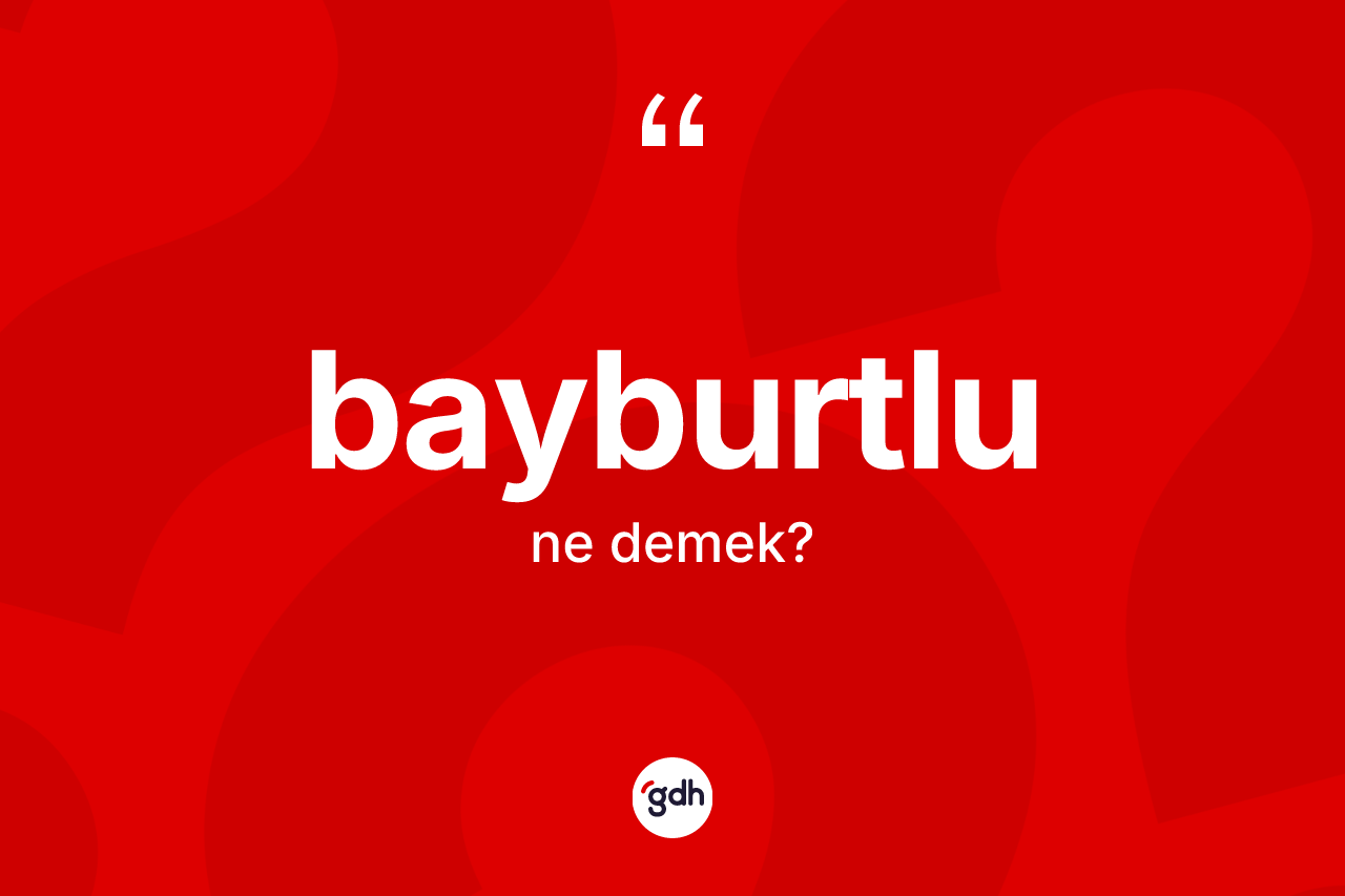 Bayburtlu kelimesinin tanımı nedir? Bayburtlu'nun kısaca tanımı nedir?