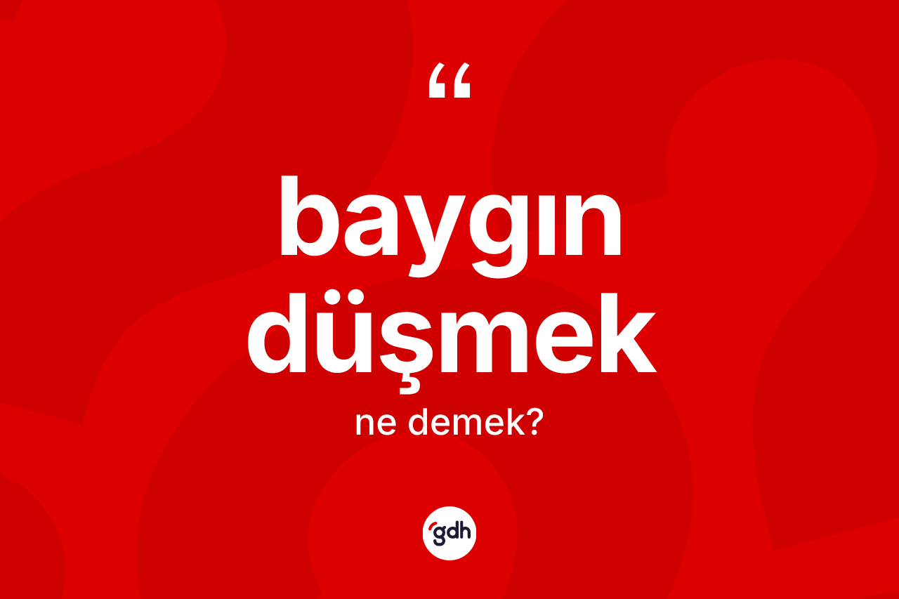 Baygın düşmek ifadesinin anlamı nedir?