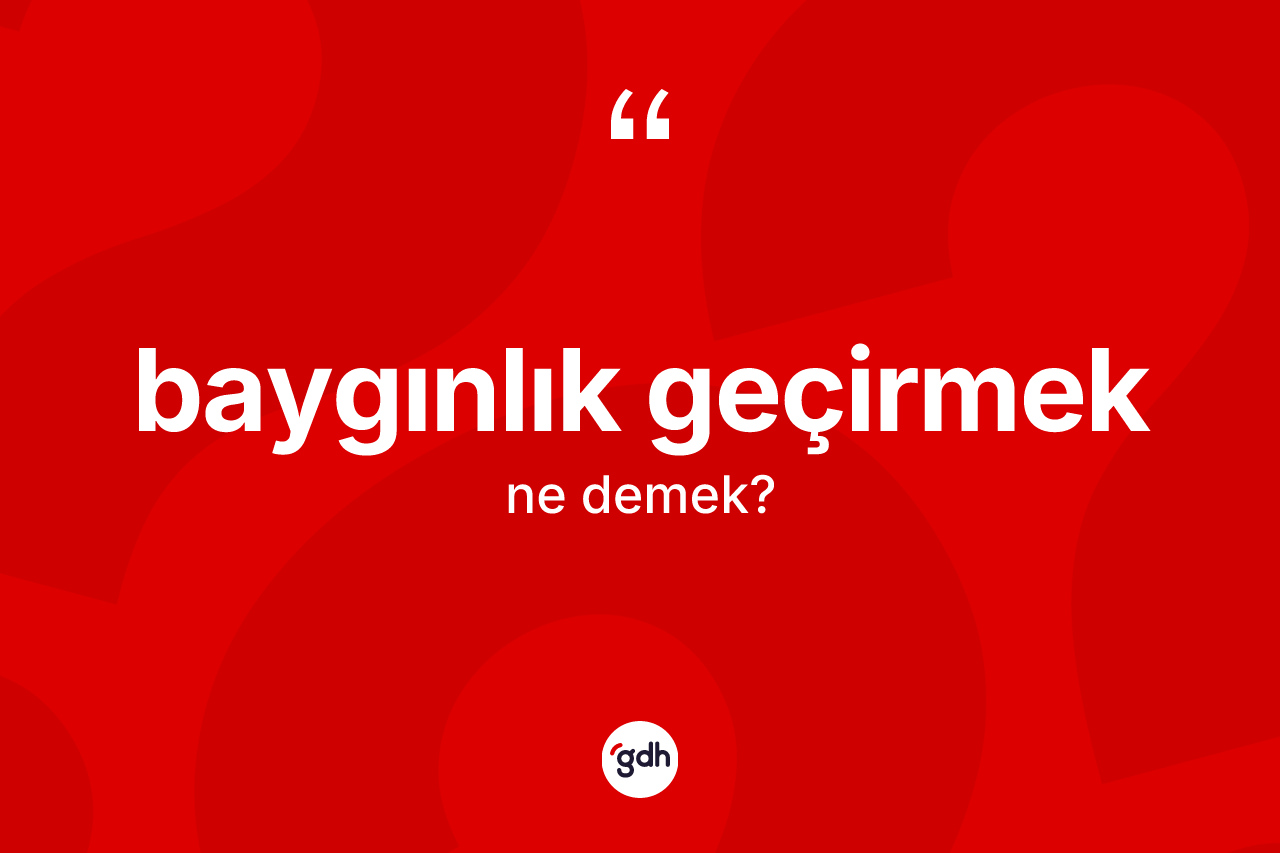 Baygınlık geçirmek ne demek? Baygınlık geçirmek ifadesi hangi durumlarda kullanılır?