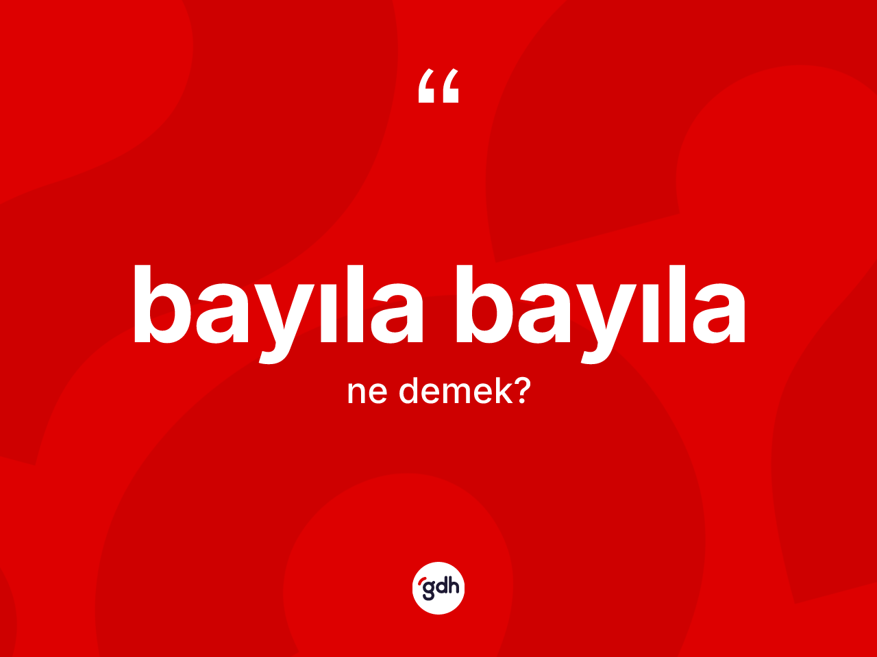 Bayıla bayıla kelimesi ne demek? Bayıla bayılanın TDK'ya göre anlamı nedir?