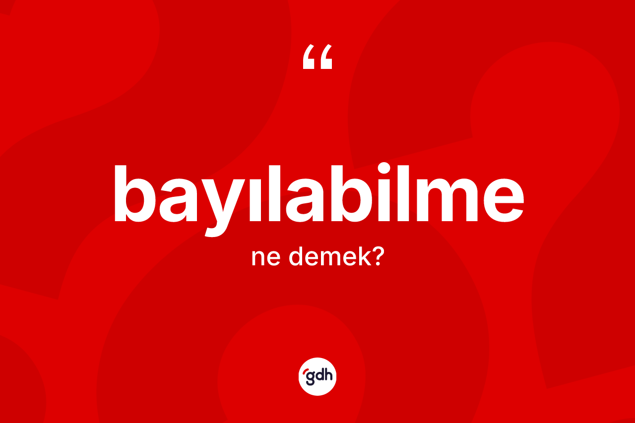 Bayılabilme kelimesi nedir? Bayılabilmenin TDK'ya göre anlamı nedir?