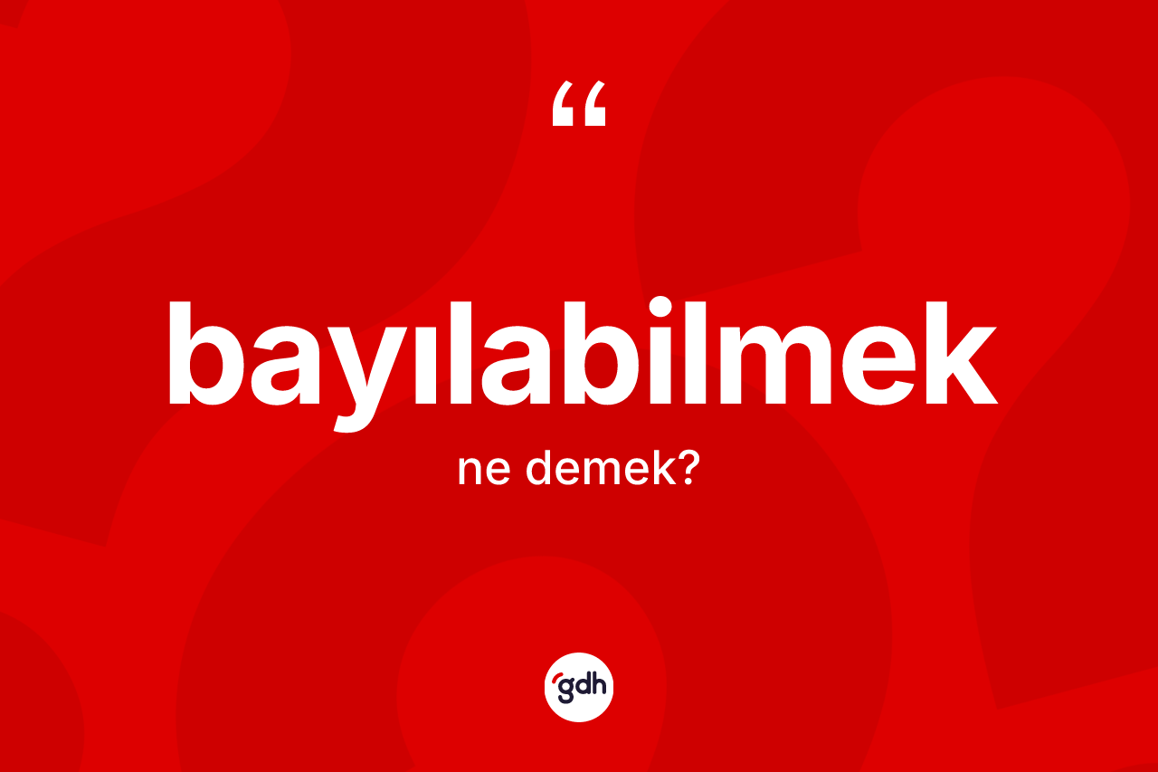 Bayılabilmek ne anlama gelir? Bayılabilmek kelimesinin kaç farklı anlamı var?