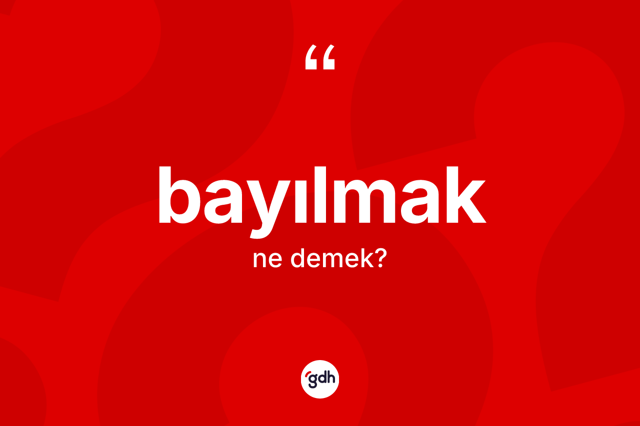 Bayılmak kelimesinin anlamı nedir? Bayılmak kelimesinin TDK anlamı nedir?
