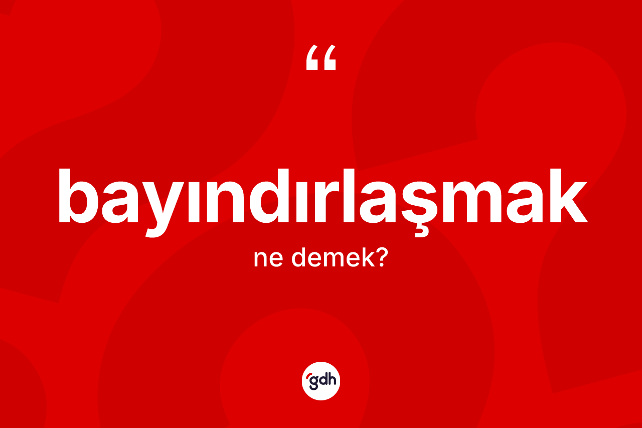 Bayındırlaşmak kelimesinin sözlükteki tanımı nedir? Bayındırlaşmağın TDK'ya göre anlamı nedir?