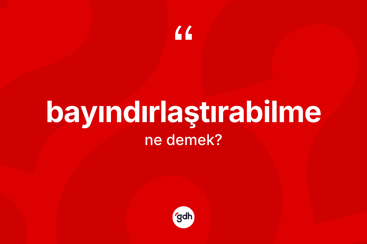 Bayındırlaştırabilme kelimesinin anlamı nedir? Bayındırlaştırabilmenin TDK'ya göre anlamı nedir?