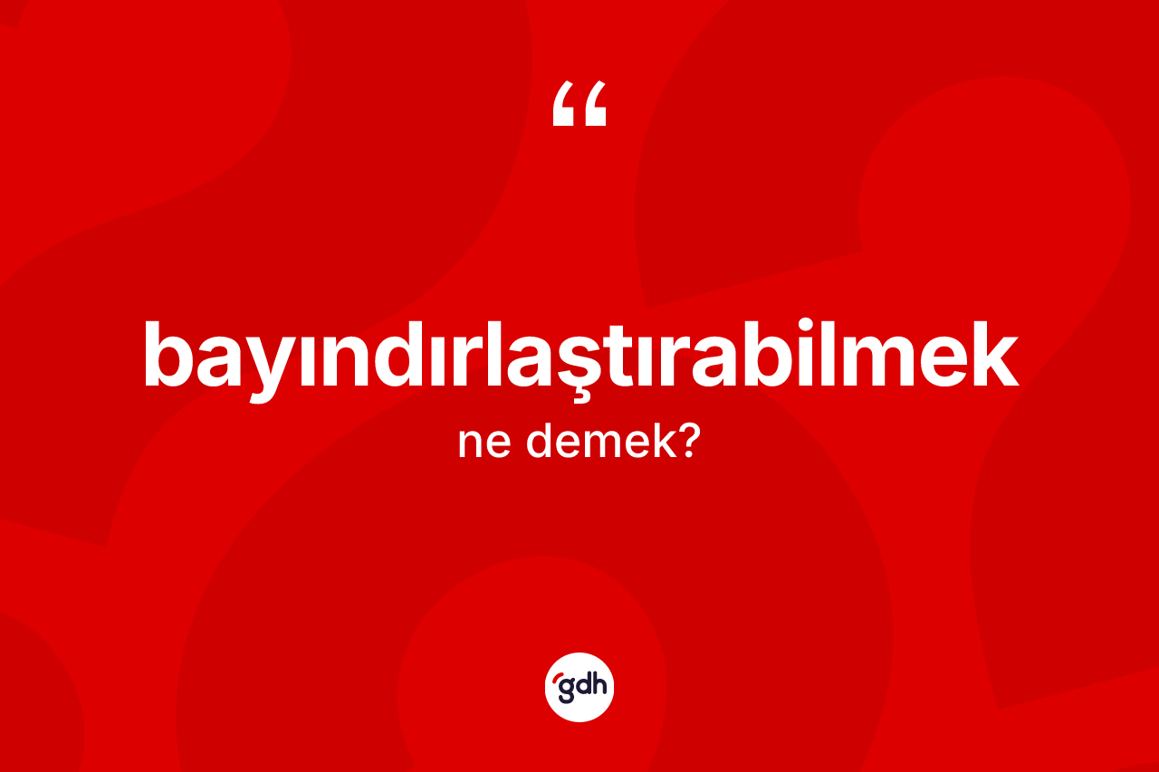 Bayındırlaştırabilmek kelimesinin anlamı nedir? Bayındırlaştırabilmeğin TDK'ya göre anlamı nedir?