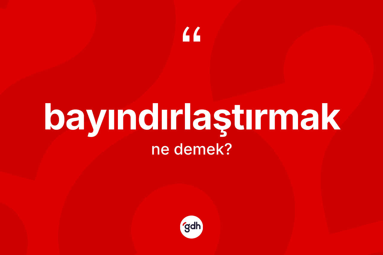 Bayındırlaştırmak kelimesinin sözlükteki tanımı nedir? Bayındırlaştırmağın TDK'ya göre anlamı nedir?