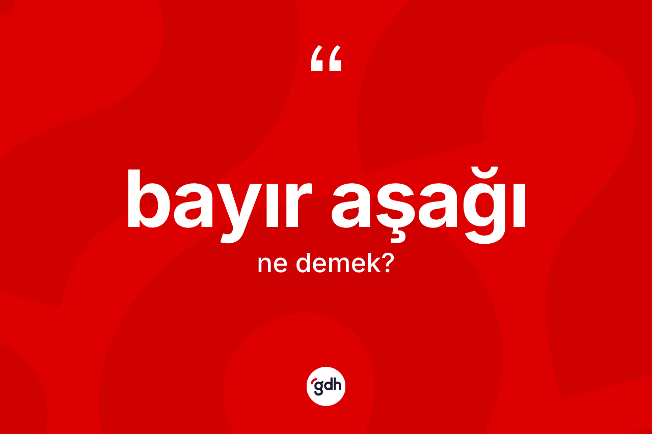 Bayır aşağı nedir? Bayır aşağı kelimesinin kaç farklı anlamı var?