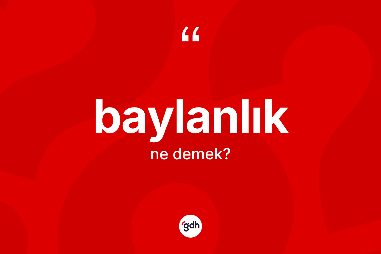 Baylanlık kelimesi ne demek? Baylanlığın TDK'ya göre anlamı nedir?