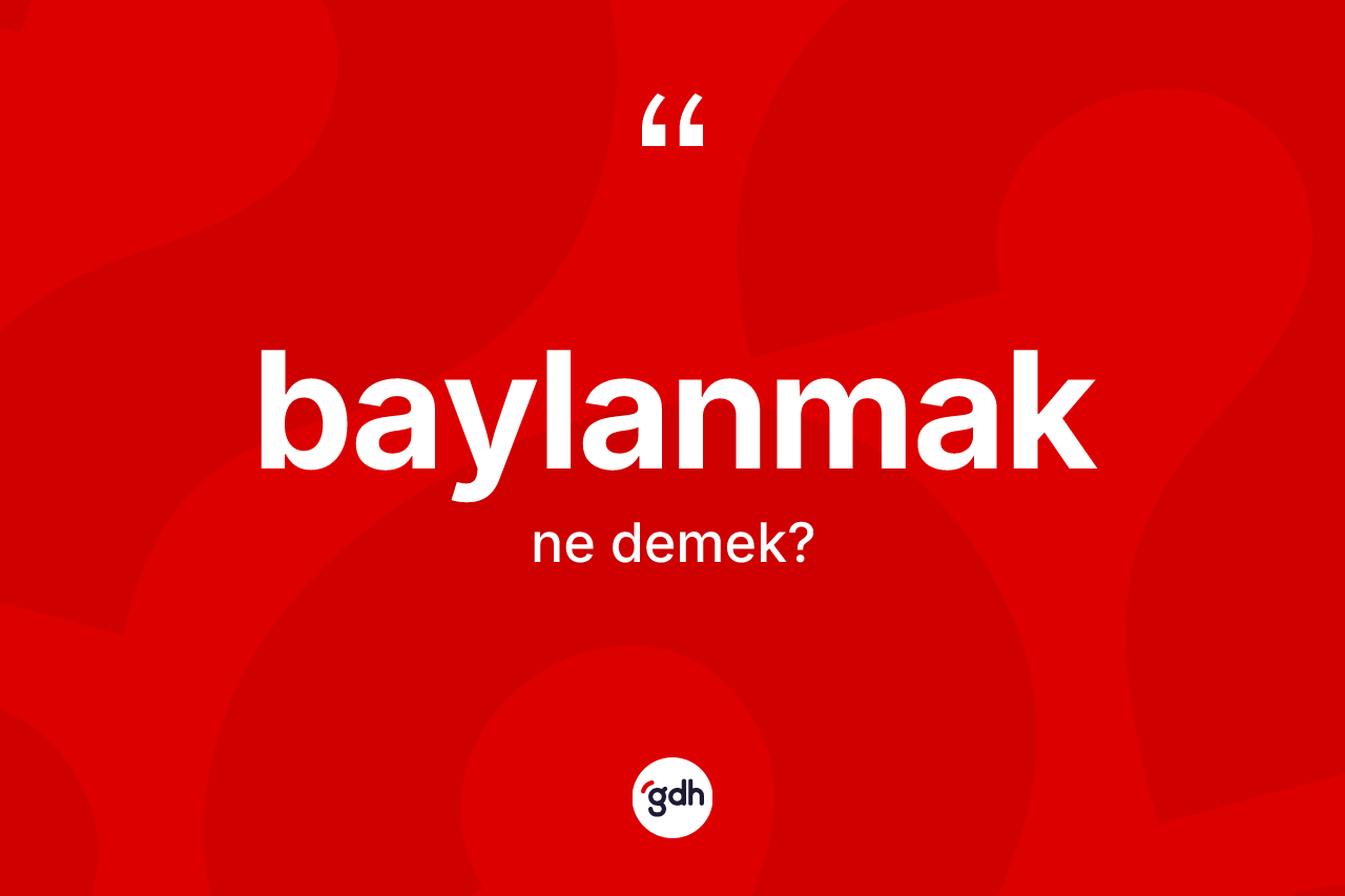 Baylanmak kelimesinin anlamı nedir? Baylanmak kelimesinin TDK anlamı nedir?