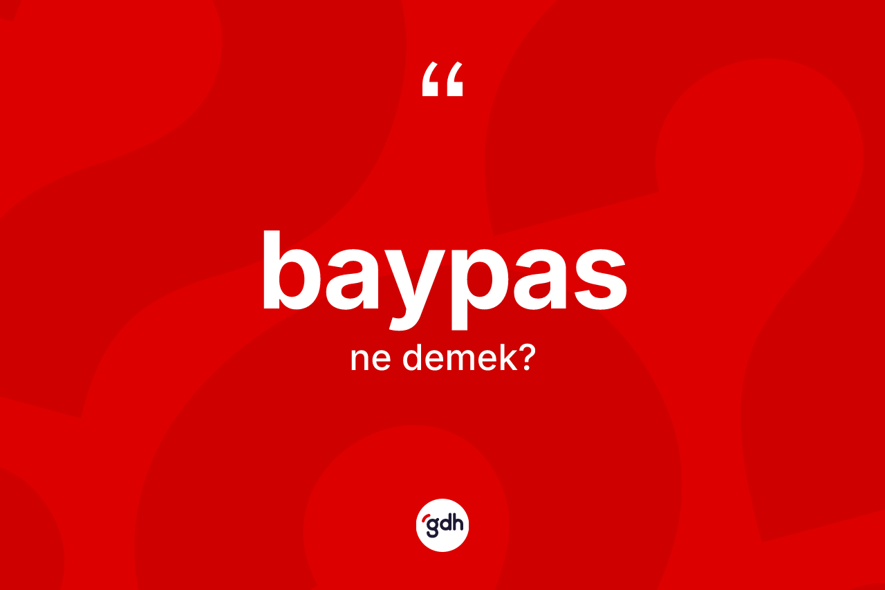 Baypas ne anlama gelir? Baypasın sözlükteki anlamı nedir?