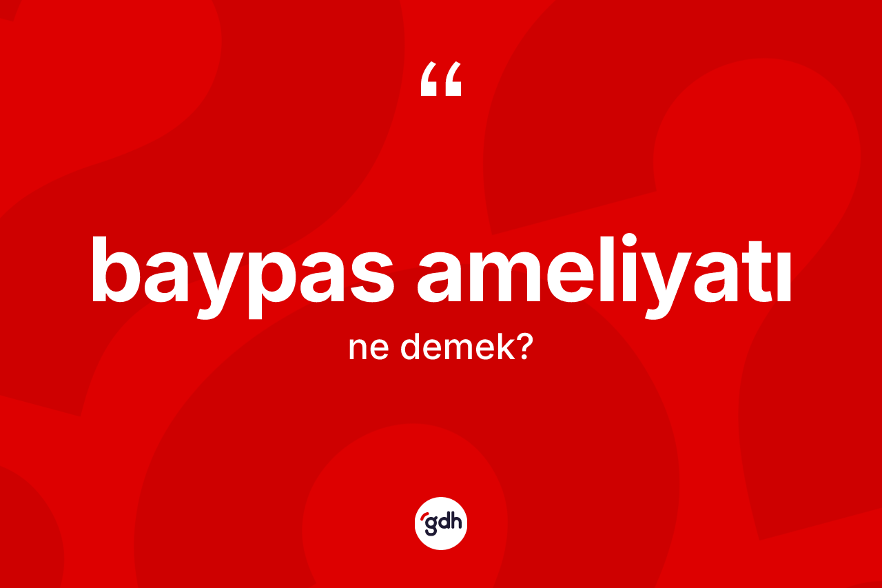 Baypas ameliyatı kelimesinin tanımı nedir? Baypas ameliyatı kelimesinin TDK'ya göre açıklaması nedir?