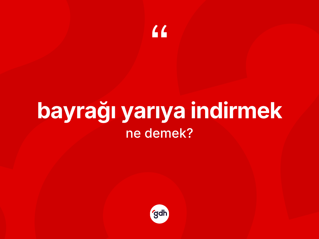 Bayrağı yarıya indirmek ifadesinin tanımı nedir? Bayrağı yarıya indirmek ifadesi hangi durumlarda kullanılır