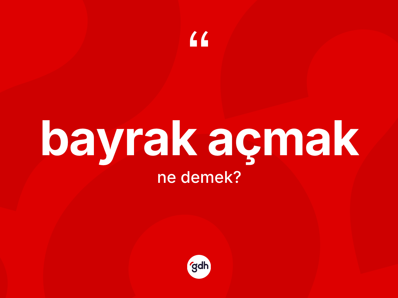 Bayrak açmak nedir? Bayrak açmak ifadesinin TDK anlamı nedir?