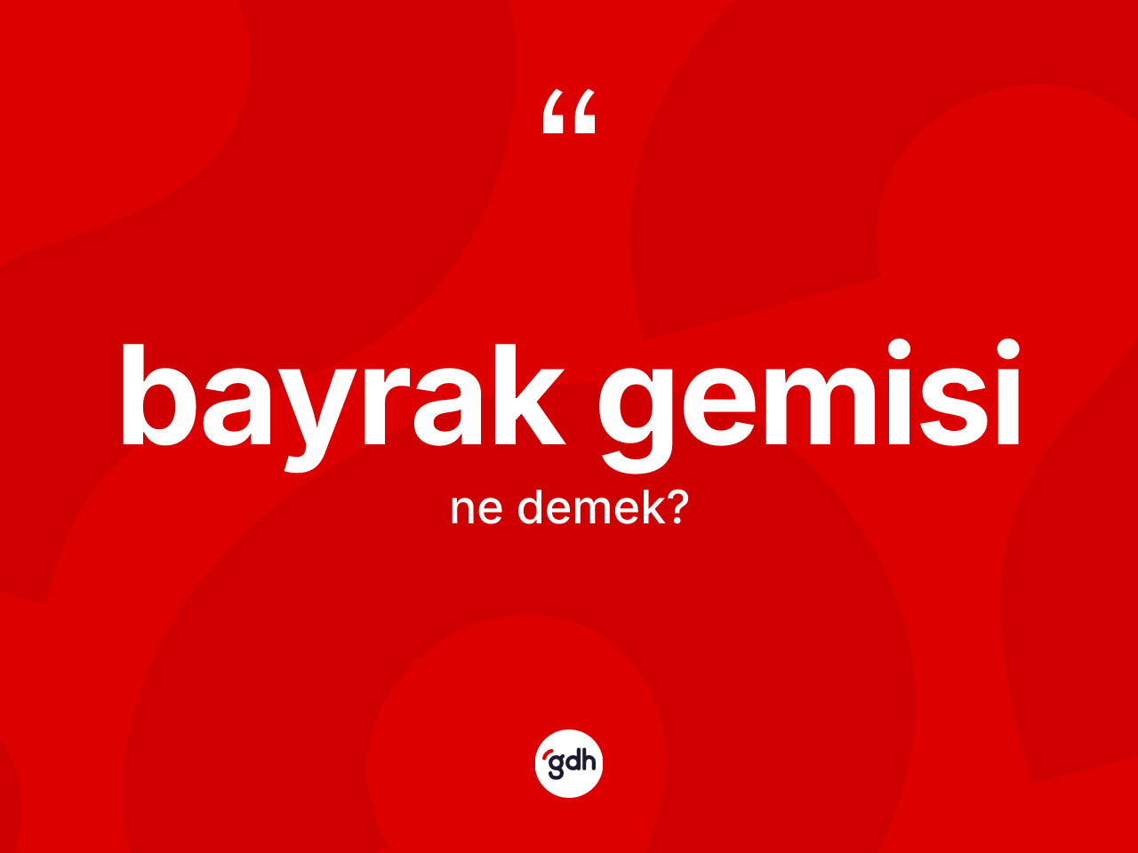 Bayrak gemisi kelimesinin anlamı nedir? Bayrak gemisinin sözlükteki anlamı nedir?
