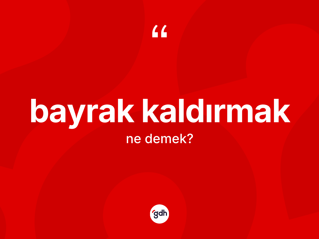 Bayrak kaldırmak ne demektir? Bayrak kaldırmak ifadesi nerede kullanılır?