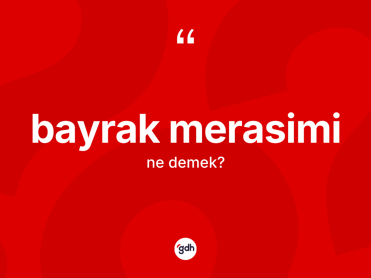 Bayrak merasimi kelimesinin anlamı nedir? Bayrak merasiminin TDK'ya göre anlamı nedir?