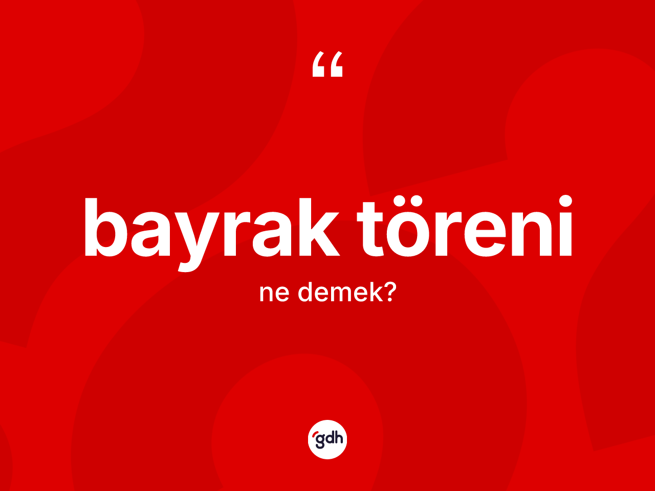 Bayrak töreni kelimesinin anlamı nedir? Bayrak töreni kelimesinin TDK anlamı nedir?