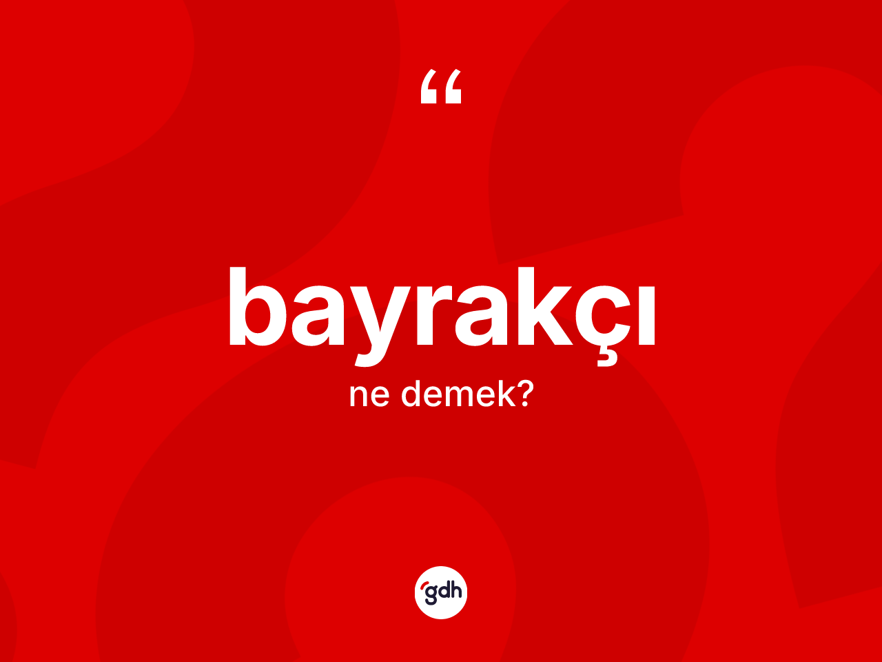 Bayrakçı kelimesi nedir? Bayrakçının kısaca tanımı nedir?