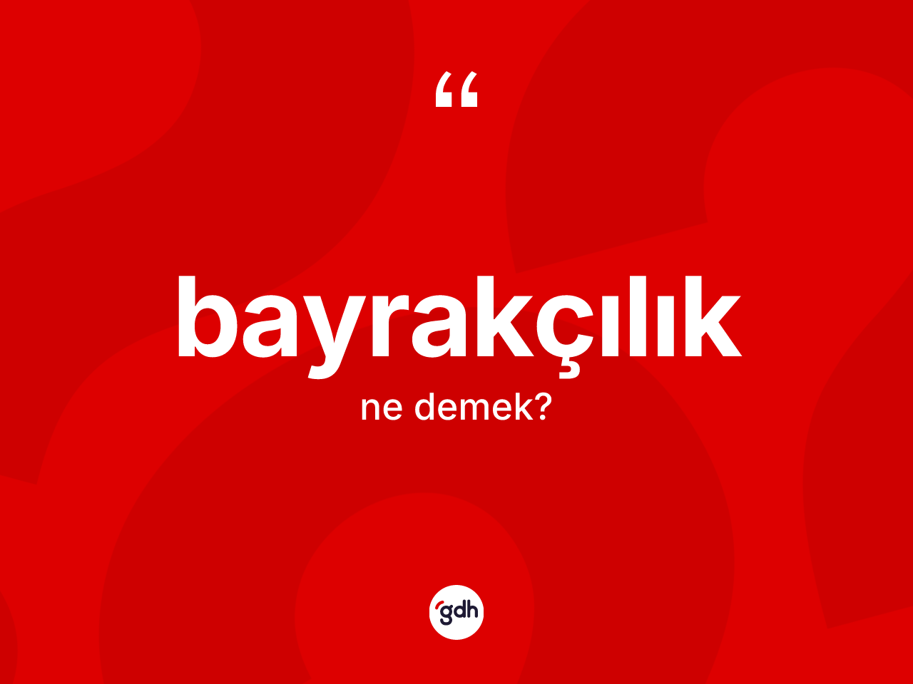 Bayrakçılık ne demek? Bayrakçılık kelimesinin kaç farklı anlamı var?