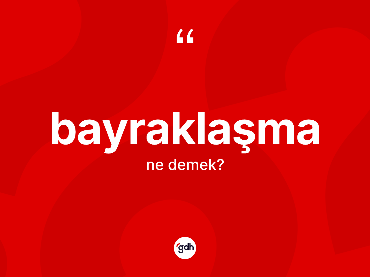 Bayraklaşma kelimesi ne anlama gelir? Bayraklaşma kelimesinin özellikleri nelerdir?