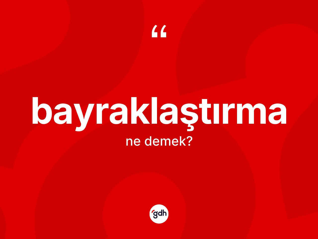 Bayraklaştırma kelimesinin anlamı nedir? Bayraklaştırma kelimesinin özellikleri nelerdir?