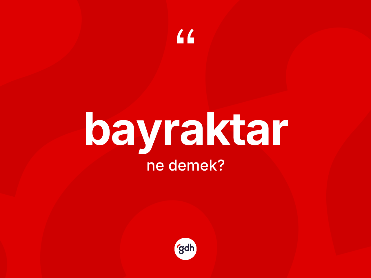 Bayraktar kelimesinin sözlükteki tanımı nedir? Bayraktar kelimesinin özellikleri nelerdir?