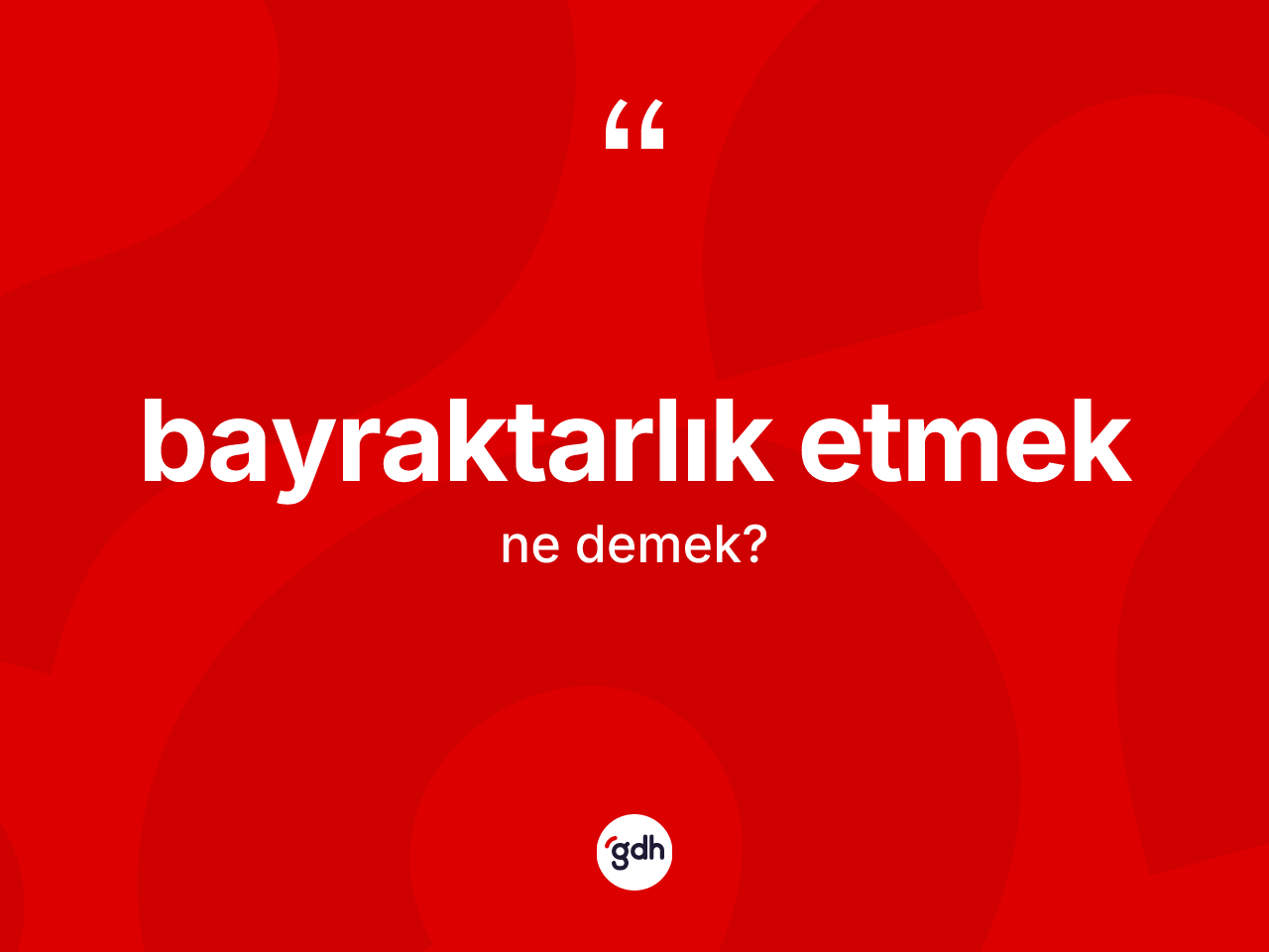 Bayraktarlık etmek ne demektir? Bayraktarlık etmek ifadesinin özellikleri nelerdir?