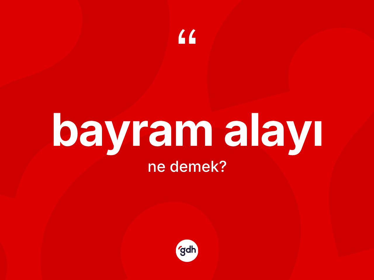 Bayram alayı nedir? Bayram alayının TDK'ya göre anlamı nedir?