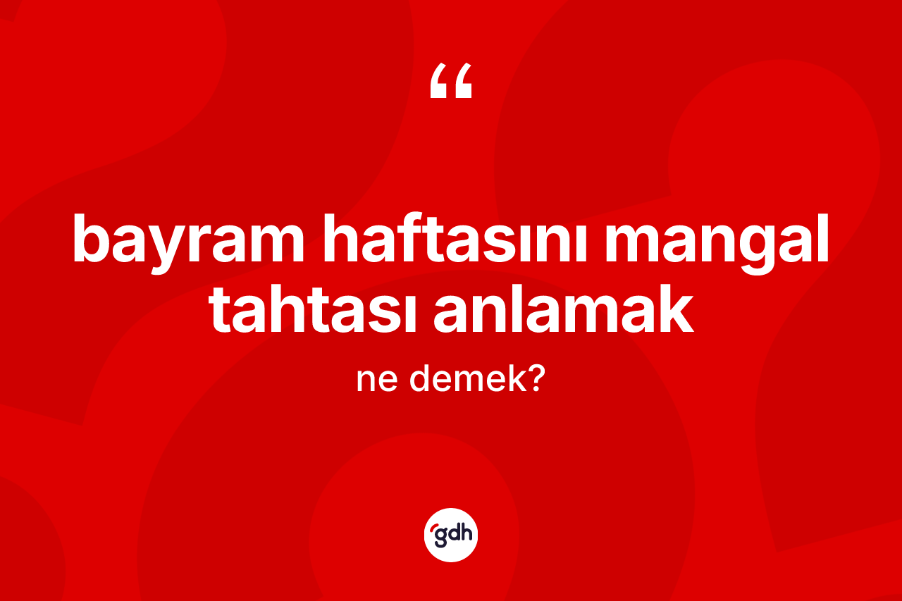 Bayram haftasını mangal tahtası anlamak nedir?